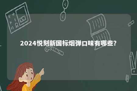 2024悦刻新国标烟弹口味有哪些？ 